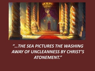 “…THE SEA PICTURES THE WASHING
AWAY OF UNCLEANNESS BY CHRIST’S
ATONEMENT.”
 