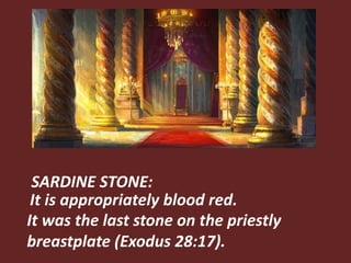 SARDINE STONE:
It is appropriately blood red.
It was the last stone on the priestly
breastplate (Exodus 28:17).
 