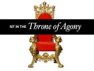 SIT IN THE Throne ofAgony
 