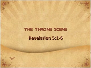 THE THRONE SCENE Revelation 5:1-6 