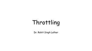 Throttling
Dr. Rohit Singh Lather
 