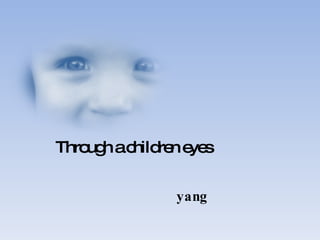 Through a children eyes yang 