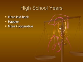 High School Years More laid back Happier More Cooperative 