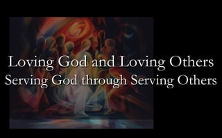 Loving God and Loving Others Serving God through Serving Others