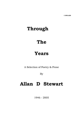 ©1995.ADS
Through
The
Years
A Selection of Poetry & Prose
By
Allan D Stewart
1946 - 2005
 