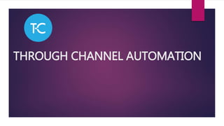 THROUGH CHANNEL AUTOMATION
 