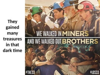 They
gained
many
treasures
in that
dark time
 