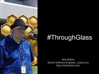 Nick Moline
Senior Software Engineer, Justia.com
http://nickmoline.com/
#ThroughGlass
 