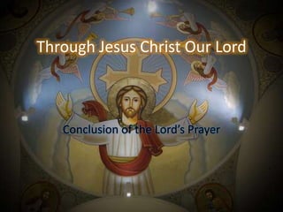 Through Jesus Christ Our Lord



   Conclusion of the Lord’s Prayer
 