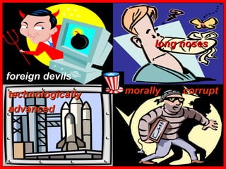 foreign devils long noses technologically advanced morally  corrupt 