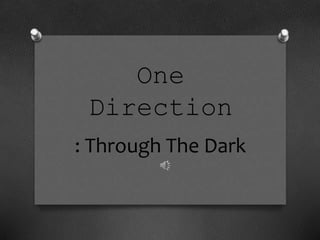 One 
Direction 
: Through The Dark 
 