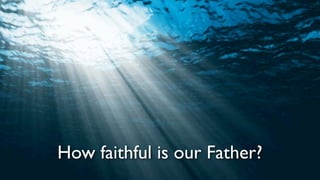 How faithful is our Father?
 