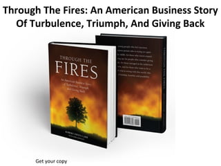 Through The Fires: An American Business Story
Of Turbulence, Triumph, And Giving Back
Get your copy
 