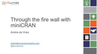 Through the fire wall with 
miniCRAN 
Andrie de Vries 
andrie@revolutionanalytics.com 
@RevoAndrie 
 