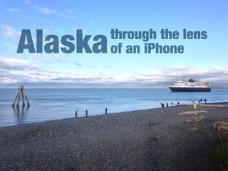 Alaskathrough the lens
of an iPhone
 