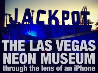 through the lens of an iPhone
THE LAS VEGAS
NEON MUSEUM
 