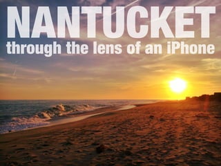 through the lens of an iPhone
NANTUCKET
 