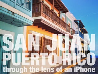 through the lens of an iPhone
SAN JUAN
PUERTO RICO
 