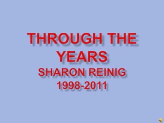 Through the YearsSharon Reinig1998-2011 
