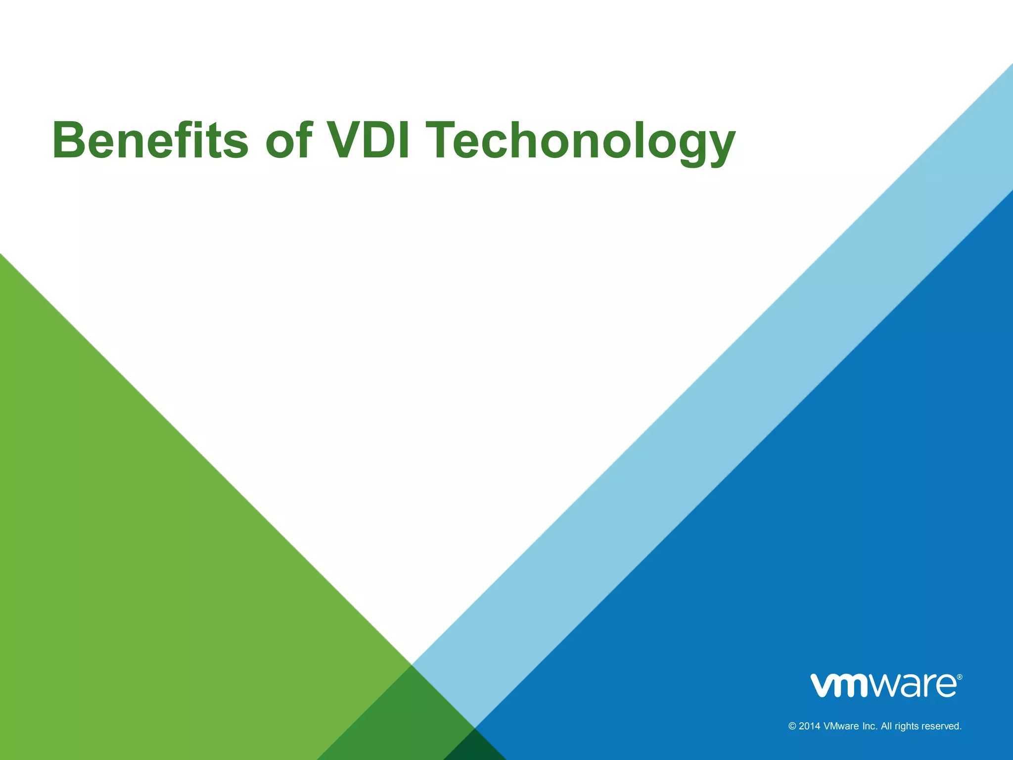 © 2014 VMware Inc. All rights reserved.
Benefits of VDI Techonology
 