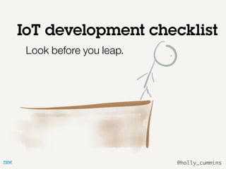 @holly_cummins
Look before you leap.
IoT development checklist
 