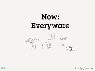 @holly_cummins
Now:
Everyware
 