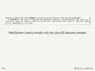 @holly_cummins
WebSphere Liberty installs only the Java EE features needed.
 