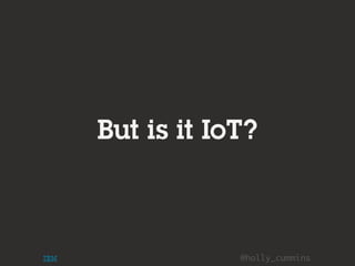 @holly_cummins
But is it IoT?
 