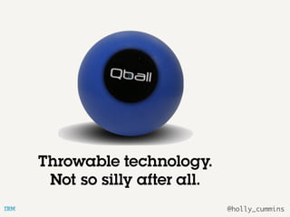 @holly_cummins
Throwable technology.
Not so silly after all.
 