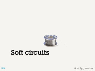 @holly_cummins
Soft circuits
 