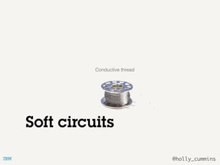 @holly_cummins
Soft circuits
Conductive thread
 