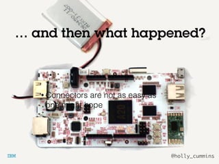 @holly_cummins
… and then what happened?
• Connectors are not as easy as
one might hope
 