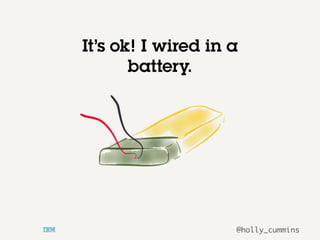 @holly_cummins
It’s ok! I wired in a
battery.
 