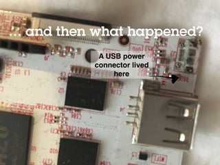 @holly_cummins
A USB power
connector lived
here
… and then what happened?
 