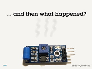 @holly_cummins
… and then what happened?
 