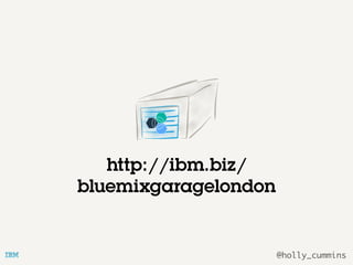 @holly_cummins
http://ibm.biz/
bluemixgaragelondon
 