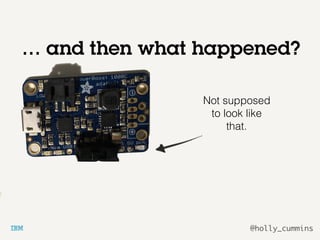 @holly_cummins
… and then what happened?
Not supposed
to look like
that.
 