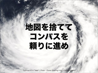 地図を捨てて
   コンパスを
   頼りに進め

                                                                    1


Typhoon #14 "Nabi" ¦ Fli...
