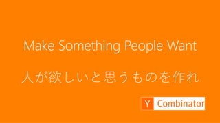 133
Make something people want
Do Things that Don’t Scale
スケールしないことをしよう
 