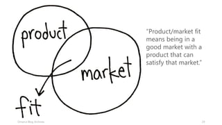 29Omarca Blog Archives
“Product/market fit
means being in a
good market with a
product that can
satisfy that market.”
 
