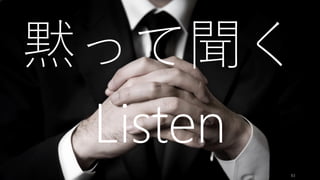 83
黙って聞く
Listen
 