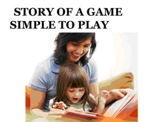 STORY OF A GAME
SIMPLE TO PLAY
 