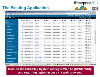 The Existing Application
Built on the CICSPlex System Manager Web UI (CPSM WUI),
and requiring laptop access via web brows...