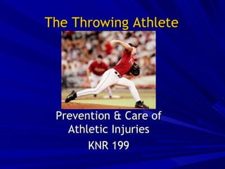 The Throwing Athlete Prevention & Care of Athletic Injuries KNR 199 