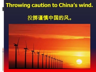 Throwing caution to China’s wind.
投掷谨慎中国的风。

 