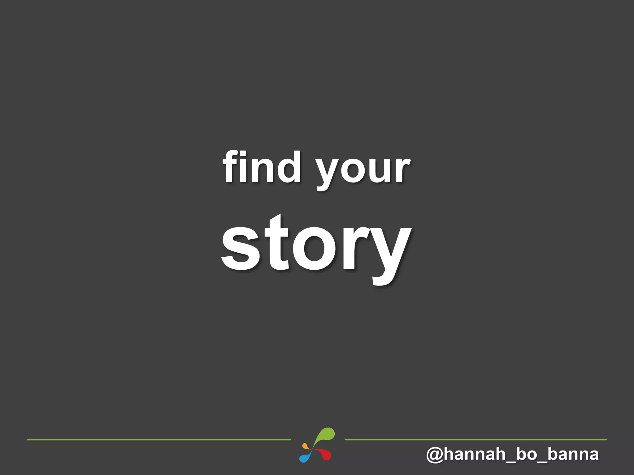 find your
story
@hannah_bo_banna
 
