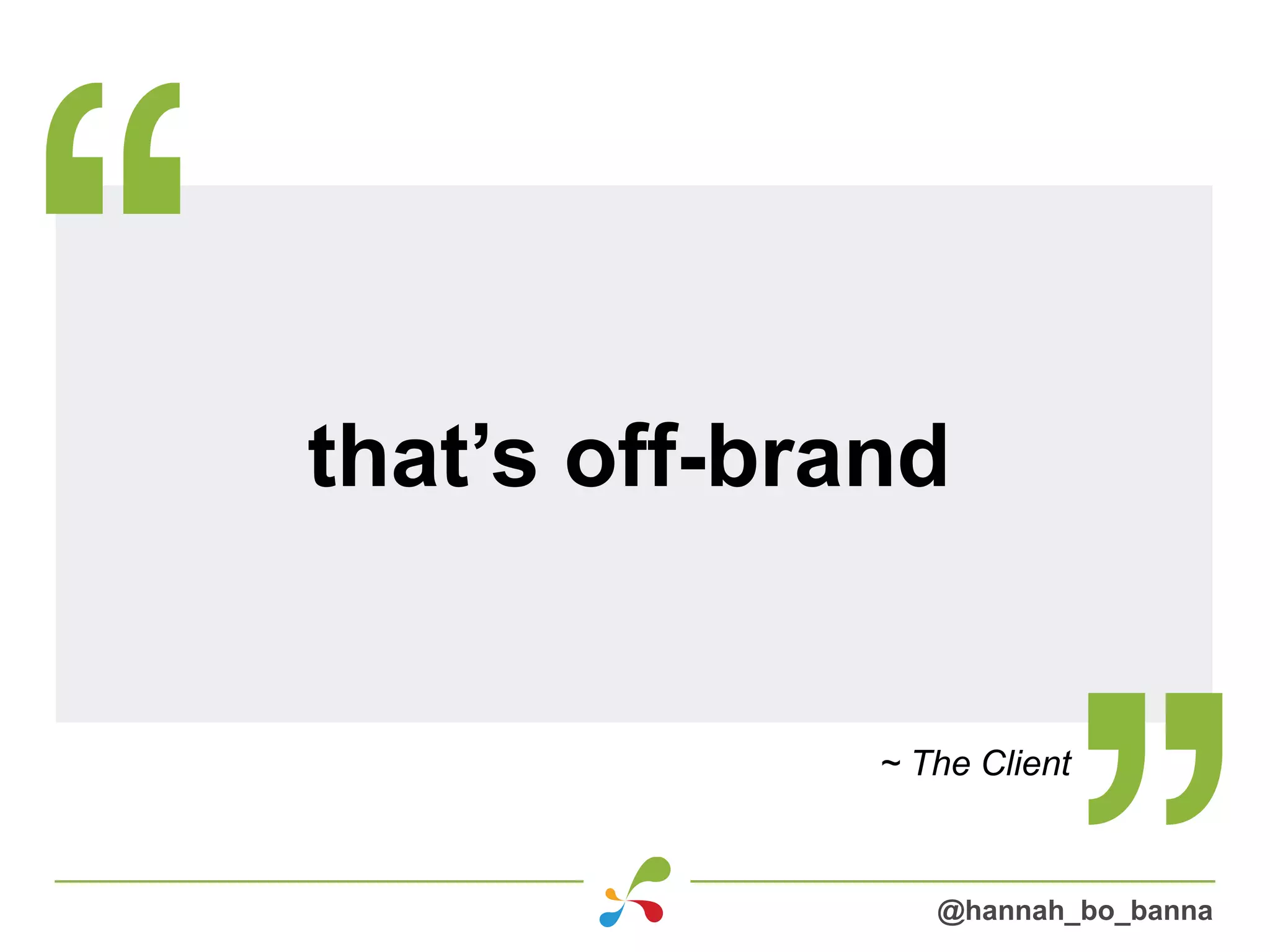 that’s off-brand
~ The Client
@hannah_bo_banna
 