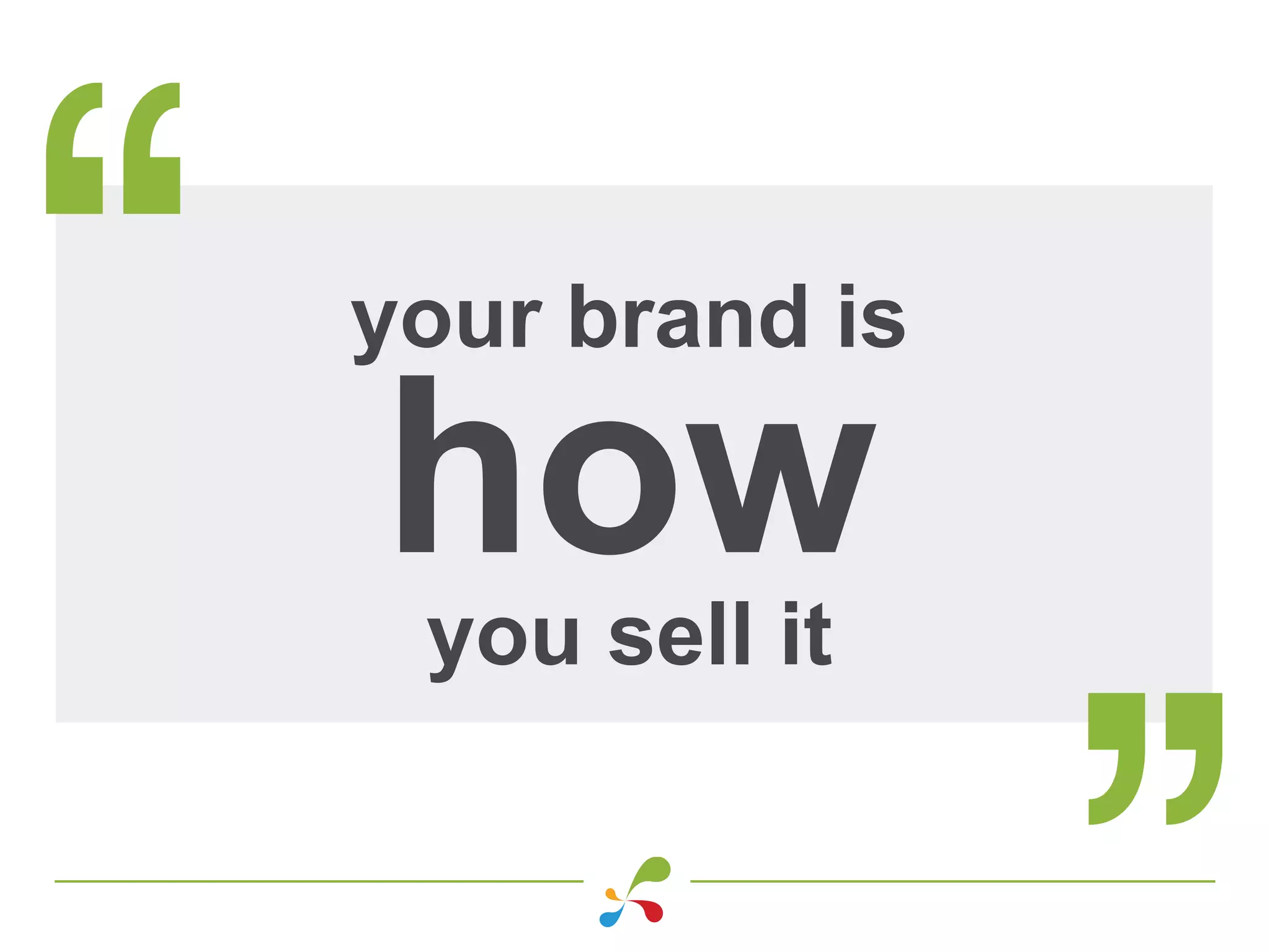 your brand is
howyou sell it
 
