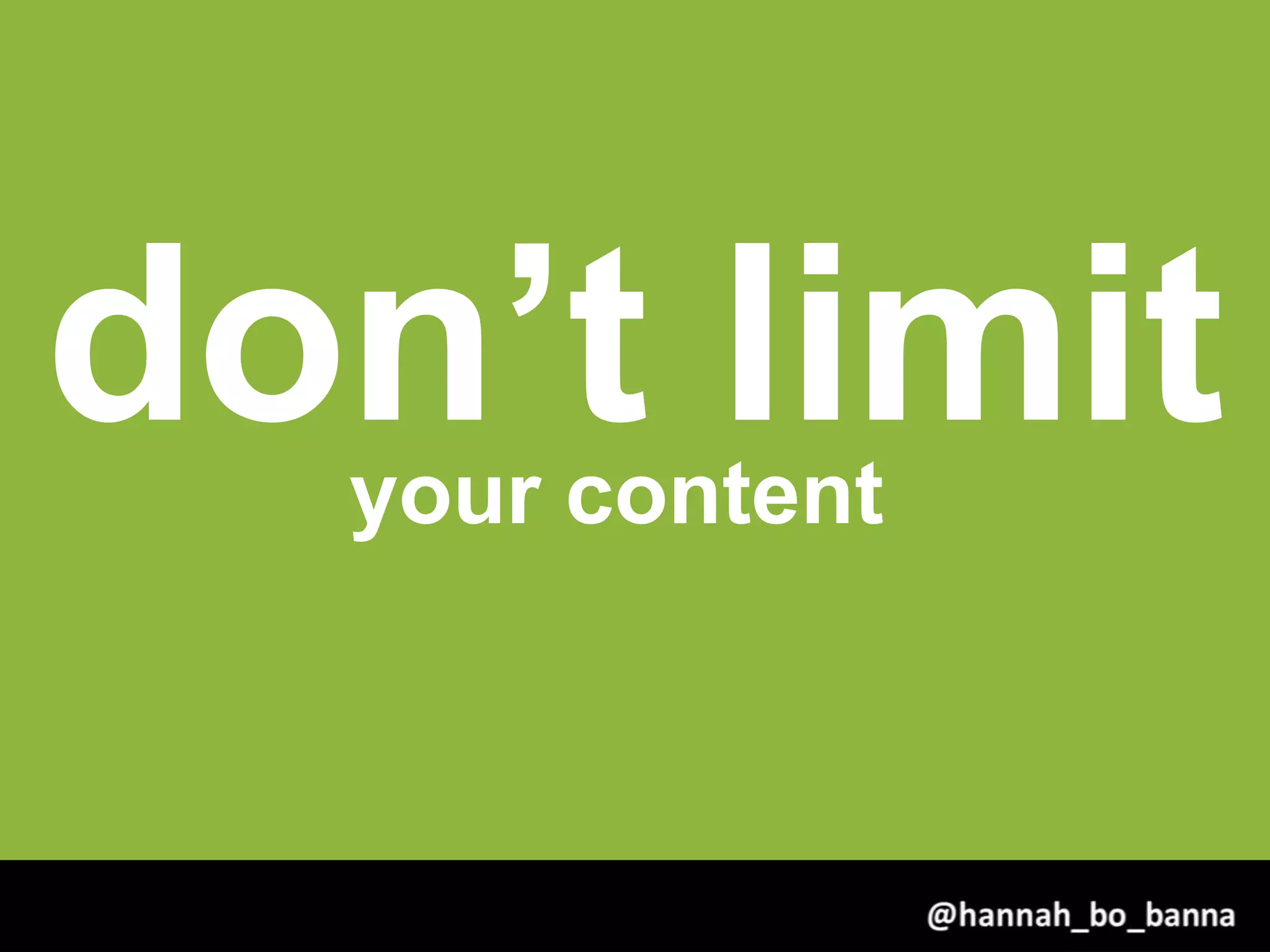 don’t limityour content
@hannah_bo_banna
 