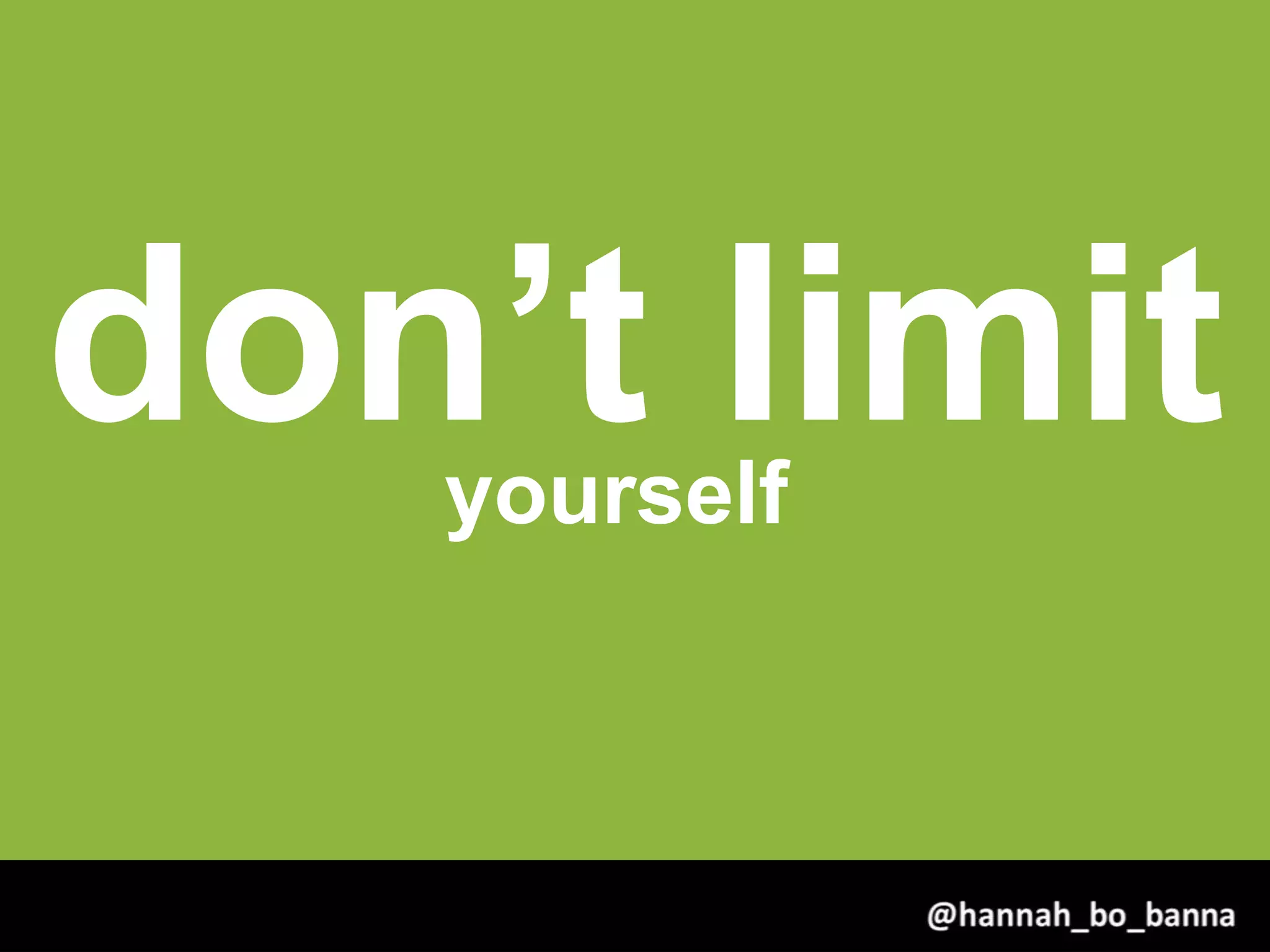 don’t limityourself
@hannah_bo_banna
 